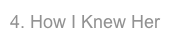 4. How I Knew Her
